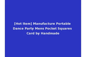 [Hot Item] Manufacture Portable Dance Party Mens Pocket Squares Card by Handmade