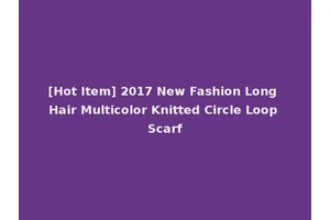 [Hot Item] 2017 New Fashion Long Hair Multicolor Knitted Circle Loop Scarf