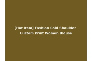 [Hot Item] Fashion Cold Shoulder Custom Print Women Blouse