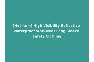 [Hot Item] High Visibility Reflective Waterproof Workwear Long Sleeve Safety Clothing