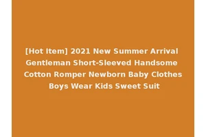 [Hot Item] 2021 New Summer Arrival Gentleman Short-Sleeved Handsome Cotton Romper Newborn Baby Clothes Boys Wear Kids Sweet Suit