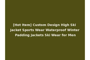 [Hot Item] Custom Design High Ski Jacket Sports Wear Waterproof Winter Padding Jackets Ski Wear for Men