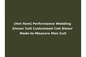 [Hot Item] Performance Wedding Dinner Suit Customized Cmt Blazer Made-to-Measure Men Suit