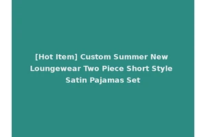 [Hot Item] Custom Summer New Loungewear Two Piece Short Style Satin Pajamas Set