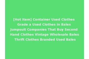 [Hot Item] Container Used Clothes Grade a Used Clothes in Bales Jumpsuit Companies That Buy Second Hand Clothes Vintage Wholesale Bales Thrift Clothes Branded Used Bales