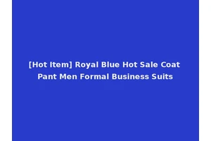 [Hot Item] Royal Blue Hot Sale Coat Pant Men Formal Business Suits