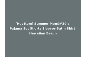 [Hot Item] Summer Men's Pajama Set Shorts Sleeves Satin Shirt Hawaiian Beach