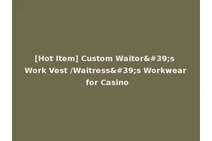 [Hot Item] Custom Waitor's Work Vest /Waitress's Workwear for Casino