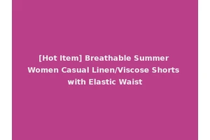 [Hot Item] Breathable Summer Women Casual Linen/Viscose Shorts with Elastic Waist