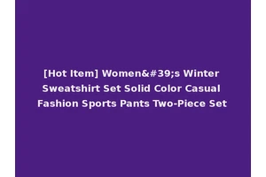 [Hot Item] Women's Winter Sweatshirt Set Solid Color Casual Fashion Sports Pants Two-Piece Set