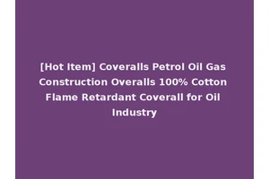 [Hot Item] Coveralls Petrol Oil Gas Construction Overalls 100% Cotton Flame Retardant Coverall for Oil Industry