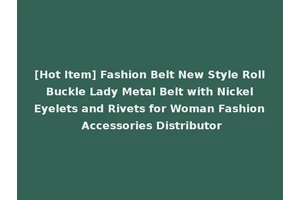 [Hot Item] Fashion Belt New Style Roll Buckle Lady Metal Belt with Nickel Eyelets and Rivets for Woman Fashion Accessories Distributor