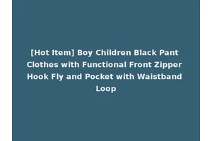 [Hot Item] Boy Children Black Pant Clothes with Functional Front Zipper Hook Fly and Pocket with Waistband Loop
