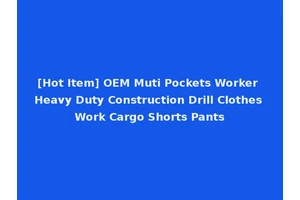 [Hot Item] OEM Muti Pockets Worker Heavy Duty Construction Drill Clothes Work Cargo Shorts Pants