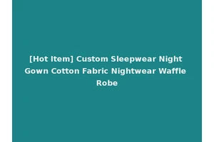 [Hot Item] Custom Sleepwear Night Gown Cotton Fabric Nightwear Waffle Robe