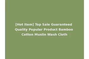 [Hot Item] Top Sale Guaranteed Quality Popular Product Bamboo Cotton Muslin Wash Cloth