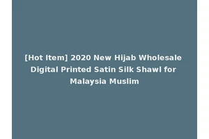 [Hot Item] 2020 New Hijab Wholesale Digital Printed Satin Silk Shawl for Malaysia Muslim