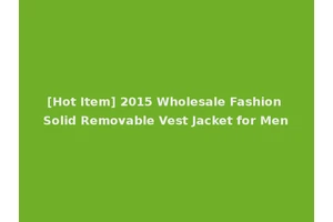 [Hot Item] 2015 Wholesale Fashion Solid Removable Vest Jacket for Men