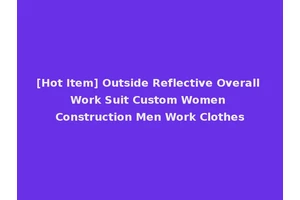 [Hot Item] Outside Reflective Overall Work Suit Custom Women Construction Men Work Clothes