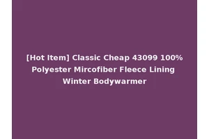 [Hot Item] Classic Cheap 43099 100%Polyester Mircofiber Fleece Lining Winter Bodywarmer