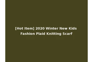 [Hot Item] 2020 Winter New Kids Fashion Plaid Knitting Scarf