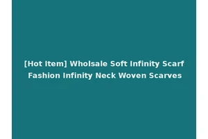 [Hot Item] Wholsale Soft Infinity Scarf Fashion Infinity Neck Woven Scarves