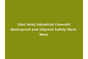 [Hot Item] Industrial Coverall/Waterproof and Oilproof Safety Work Wear