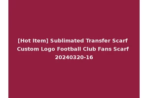 [Hot Item] Sublimated Transfer Scarf Custom Logo Football Club Fans Scarf 20240320-16