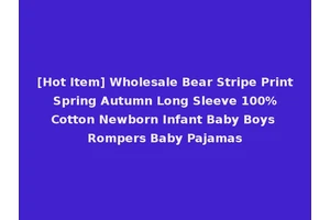[Hot Item] Wholesale Bear Stripe Print Spring Autumn Long Sleeve 100% Cotton Newborn Infant Baby Boys Rompers Baby Pajamas