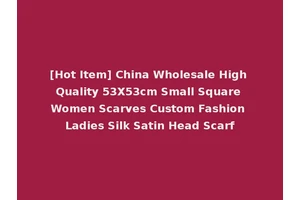 [Hot Item] China Wholesale High Quality 53X53cm Small Square Women Scarves Custom Fashion Ladies Silk Satin Head Scarf