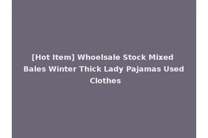 [Hot Item] Whoelsale Stock Mixed Bales Winter Thick Lady Pajamas Used Clothes