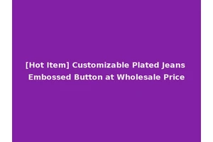 [Hot Item] Customizable Plated Jeans Embossed Button at Wholesale Price