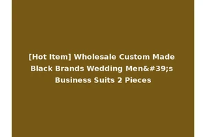 [Hot Item] Wholesale Custom Made Black Brands Wedding Men's Business Suits 2 Pieces