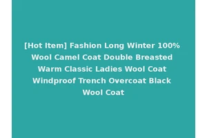 [Hot Item] Fashion Long Winter 100% Wool Camel Coat Double Breasted Warm Classic Ladies Wool Coat Windproof Trench Overcoat Black Wool Coat