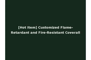 [Hot Item] Customized Flame-Retardant and Fire-Resistant Coverall