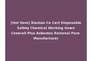 [Hot Item] Xiantao Ce Cert Disposable Safety Chemical Working Gown Coverall Plus Asbestos Removal Pure Manufacturer