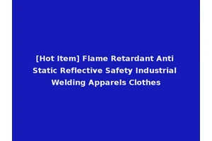 [Hot Item] Flame Retardant Anti Static Reflective Safety Industrial Welding Apparels Clothes