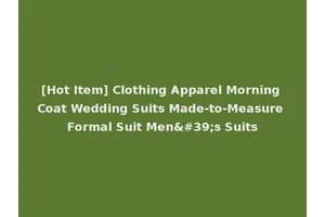 [Hot Item] Clothing Apparel Morning Coat Wedding Suits Made-to-Measure Formal Suit Men's Suits