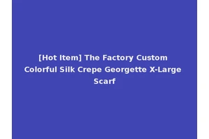 [Hot Item] The Factory Custom Colorful Silk Crepe Georgette X-Large Scarf