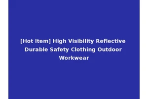 [Hot Item] High Visibility Reflective Durable Safety Clothing Outdoor Workwear