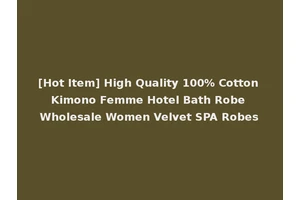 [Hot Item] High Quality 100% Cotton Kimono Femme Hotel Bath Robe Wholesale Women Velvet SPA Robes