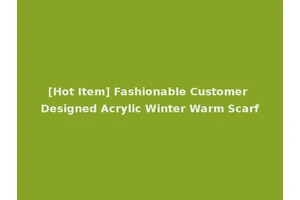 [Hot Item] Fashionable Customer Designed Acrylic Winter Warm Scarf