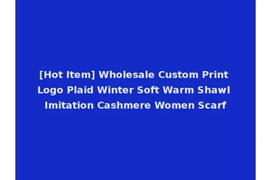 [Hot Item] Wholesale Custom Print Logo Plaid Winter Soft Warm Shawl Imitation Cashmere Women Scarf