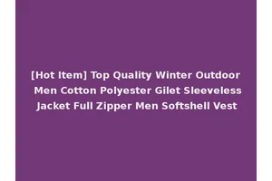 [Hot Item] Top Quality Winter Outdoor Men Cotton Polyester Gilet Sleeveless Jacket Full Zipper Men Softshell Vest