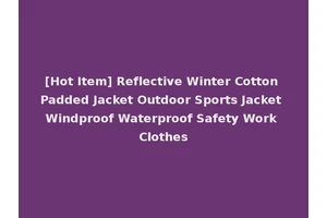 [Hot Item] Reflective Winter Cotton Padded Jacket Outdoor Sports Jacket Windproof Waterproof Safety Work Clothes