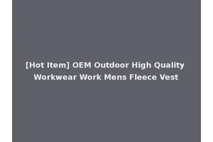 [Hot Item] OEM Outdoor High Quality Workwear Work Mens Fleece Vest