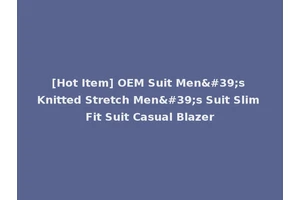 [Hot Item] OEM Suit Men's Knitted Stretch Men's Suit Slim Fit Suit Casual Blazer