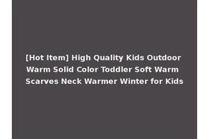 [Hot Item] High Quality Kids Outdoor Warm Solid Color Toddler Soft Warm Scarves Neck Warmer Winter for Kids