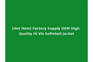 [Hot Item] Factory Supply OEM High Quality Hi Vis Softshell Jacket