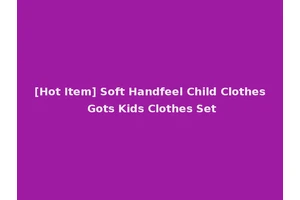 [Hot Item] Soft Handfeel Child Clothes Gots Kids Clothes Set